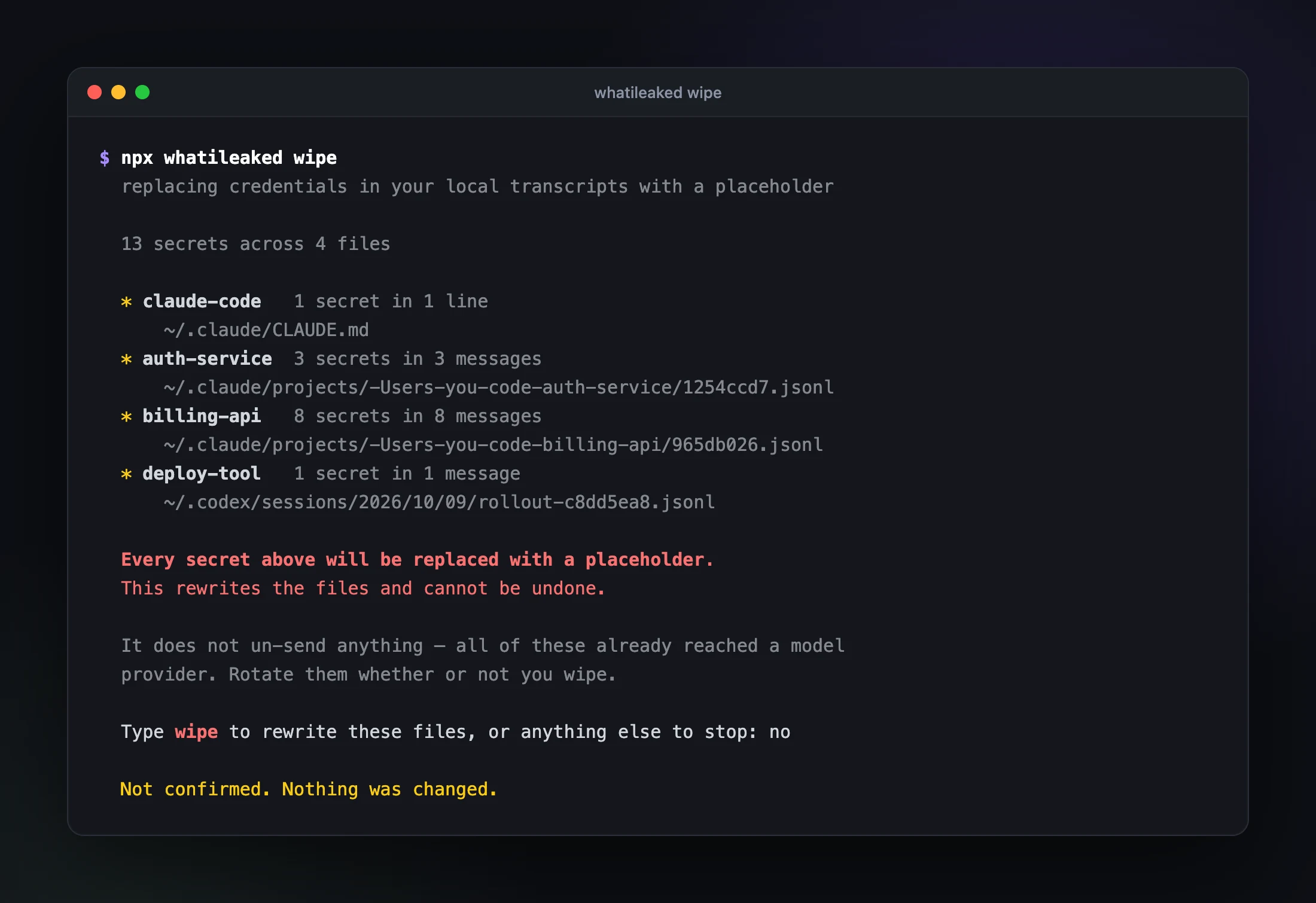 npx whatileaked wipe on the same made-up home directory, listing 13 secrets across 4 files: the global CLAUDE.md and the auth-service, billing-api and deploy-tool transcripts. It warns that the rewrite cannot be undone and does not un-send anything, asks for the word wipe, is answered no, and changes nothing.